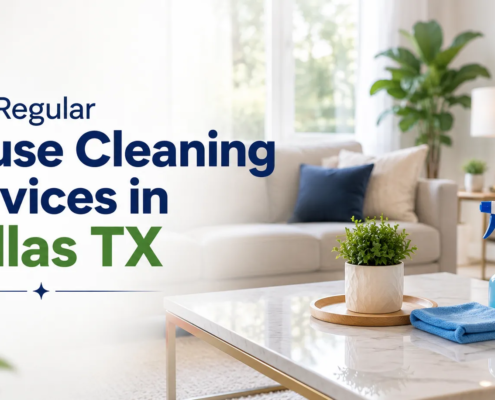 How Regular House Cleaning Services in Dallas TX Help Maintain Your Home