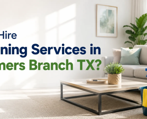 Why Hire Cleaning Services in Farmers Branch TX